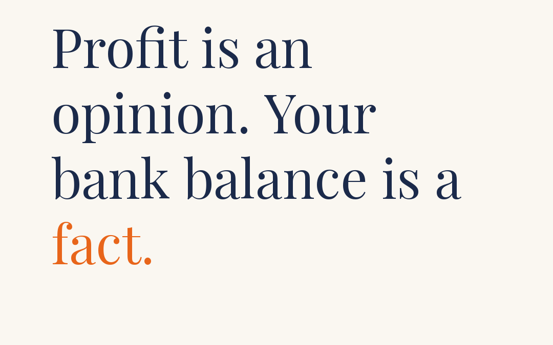 Profit Is an Opinion. Your Bank Balance Is a Fact.
